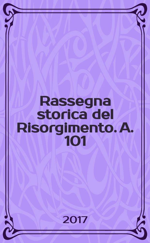 Rassegna storica del Risorgimento. A. 101/103 2014/2016