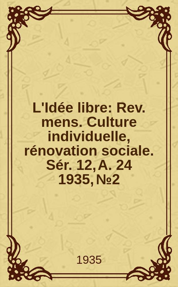 L'Idée libre : Rev. mens. Culture individuelle, rénovation sociale. Sér. 12, A. 24 1935, № 2