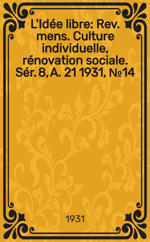 L'Idée libre : Rev. mens. Culture individuelle, rénovation sociale. Sér. 8, A. 21 1931, № 14