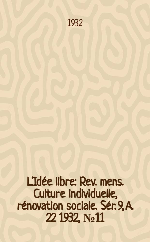 L'Idée libre : Rev. mens. Culture individuelle, rénovation sociale. Sér. 9, A. 22 1932, № 11