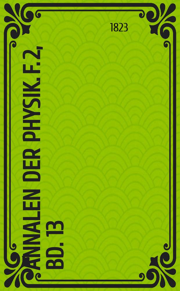 Annalen der Physik. [F. 2], Bd. 13 (73)