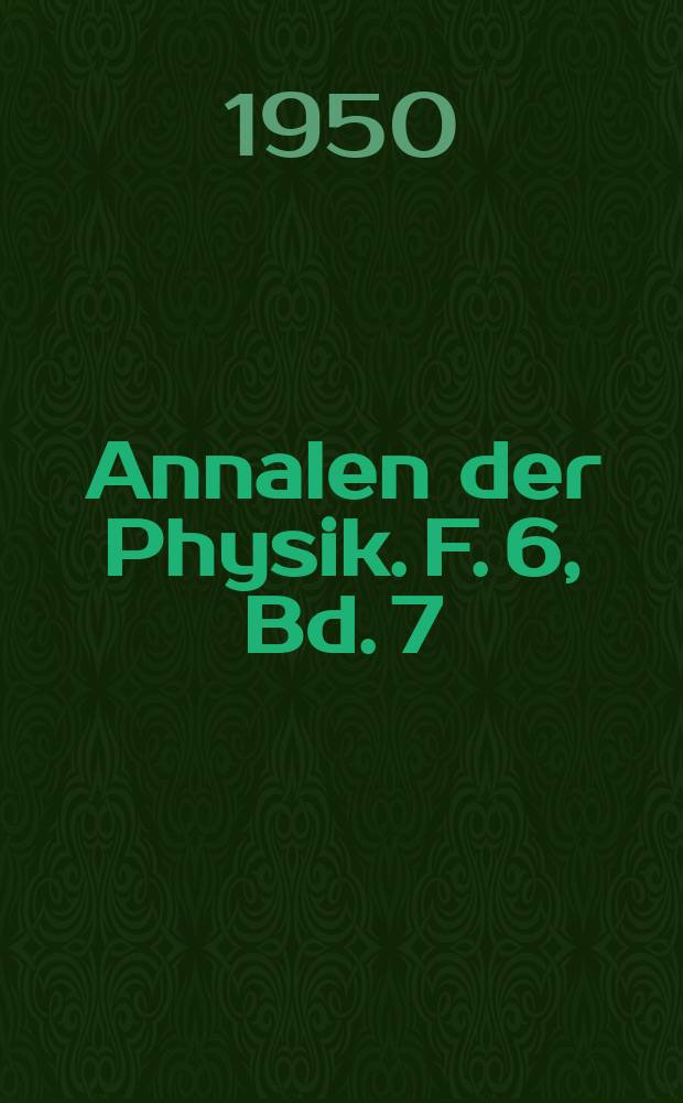 Annalen der Physik. F. 6, Bd. 7 (442), H. 1/2