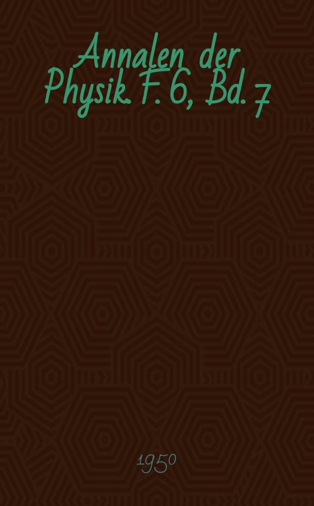 Annalen der Physik. F. 6, Bd. 7 (442), H. 7/8