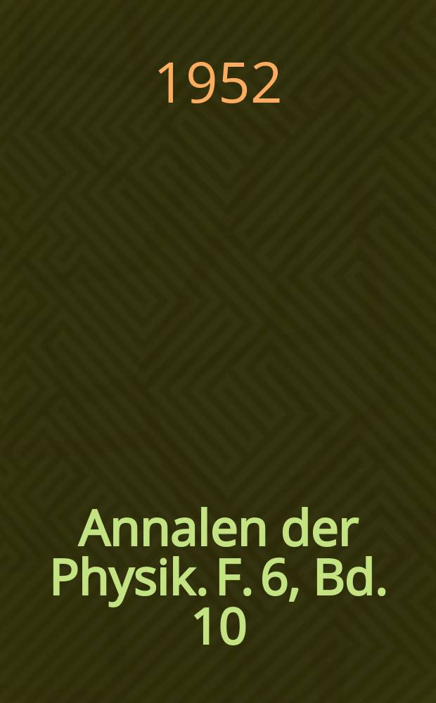Annalen der Physik. F. 6, Bd. 10 (445), H. 4
