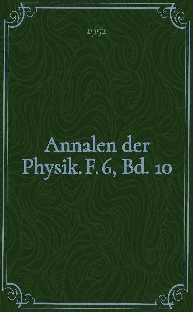 Annalen der Physik. F. 6, Bd. 10 (445), H. 6