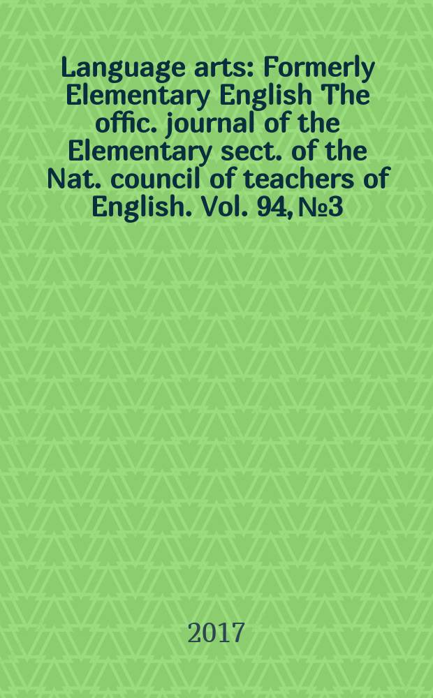 Language arts : Formerly Elementary English The offic. journal of the Elementary sect. of the Nat. council of teachers of English. Vol. 94, № 3