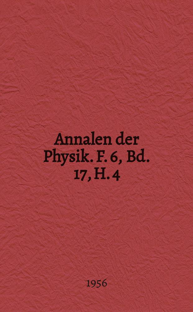 Annalen der Physik. F. 6, Bd. 17, H. 4