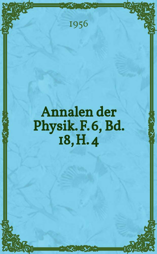 Annalen der Physik. F. 6, Bd. 18, H. 4