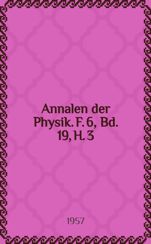 Annalen der Physik. F. 6, Bd. 19, H. 3