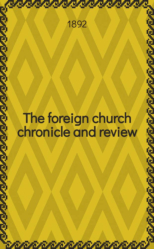The foreign church chronicle and review : published quarterly. Vol. 16, № 64 : The foreign church chronicle containing the Thirty-eighth year's Annual report of the Anglo-continental society for the year 1892