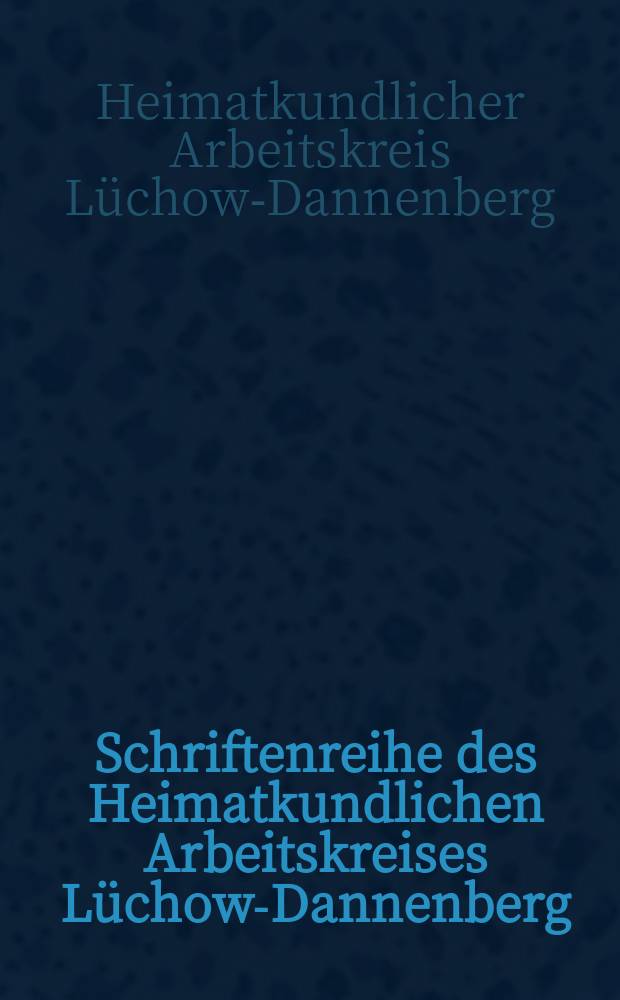 Schriftenreihe des Heimatkundlichen Arbeitskreises Lüchow-Dannenberg = Серия публикаций краеведческого общества района Люхов-Данненберг