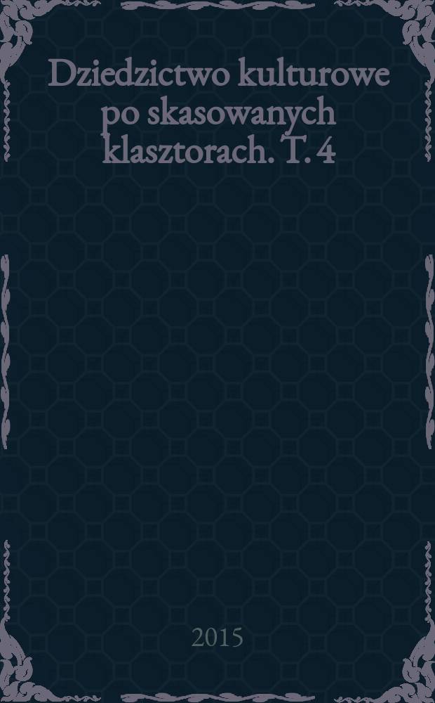 Dziedzictwo kulturowe po skasowanych klasztorach. T. 4 : Pióro żadne nie jest w stanie wyrazić jej zalet = Перо не в состоянии выразить ее совершенства