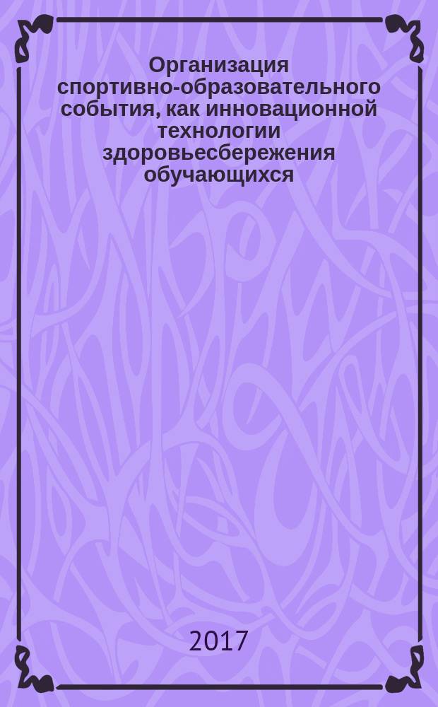 Организация спортивно-образовательного события, как инновационной технологии здоровьесбережения обучающихся : методические рекомендации