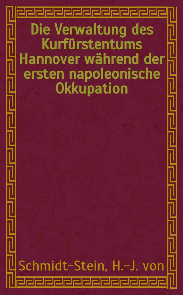 Die Verwaltung des Kurfürstentums Hannover während der ersten napoleonische Okkupation (1803-1805) = Управление курфюршеством Ганновер в период первой наполеоновской оккупации (1803-1805)