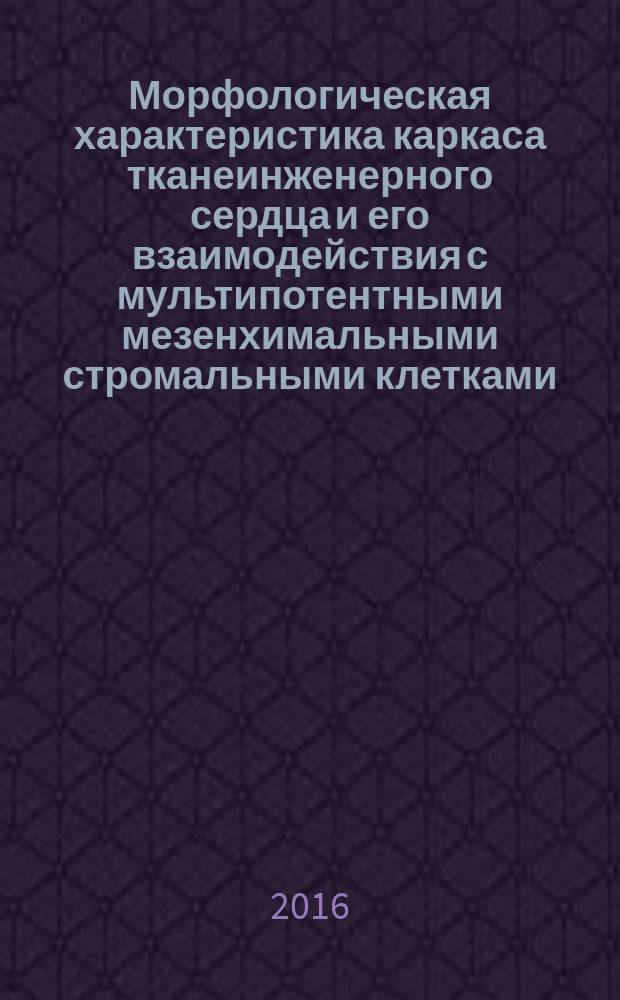 Морфологическая характеристика каркаса тканеинженерного сердца и его взаимодействия с мультипотентными мезенхимальными стромальными клетками : автореферат дис. на соиск. уч. степ. кандидата медицинских наук : специальность 03.03.04 <Клеточная биология, цитология, гистология>