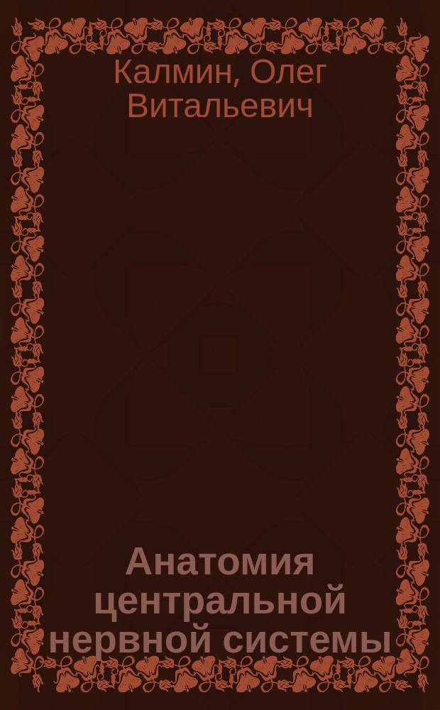 Анатомия центральной нервной системы : учебное пособие : по программам "Здравоохранение" и "Медицинские науки": 31.05.01 "Лечебное дело", 31.05.02 "Педиатрия", 31.05.03 "Стоматология"