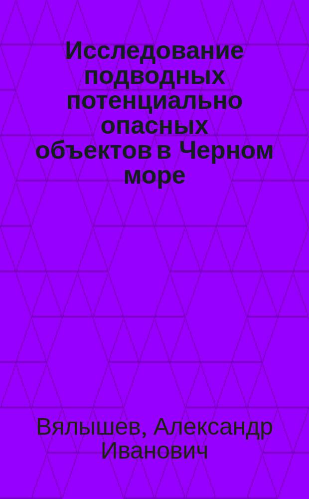 Исследование подводных потенциально опасных объектов в Черном море : монография
