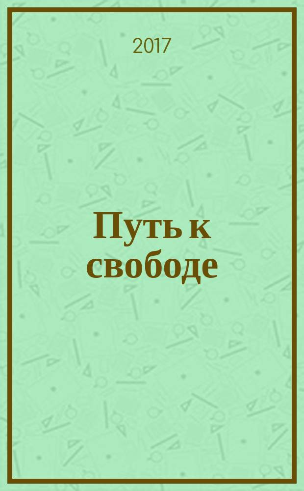 Путь к свободе : как изменить свою жизнь