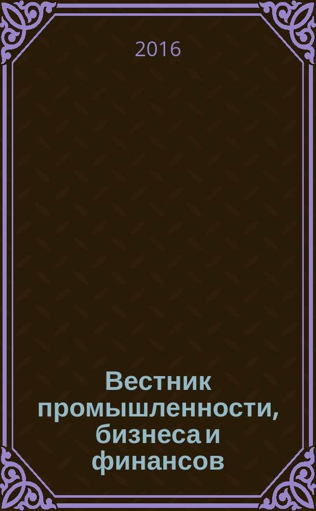 Вестник промышленности, бизнеса и финансов : информационно-аналитический журнал. 2016/2017, № 6 (36)
