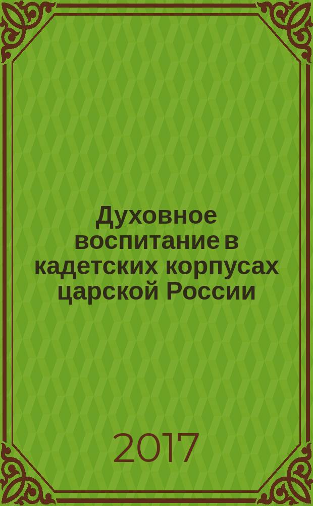 Духовное воспитание в кадетских корпусах царской России : монография