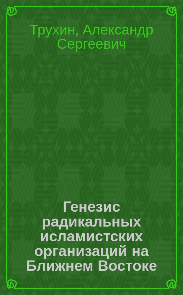 Генезис радикальных исламистских организаций на Ближнем Востоке : монография