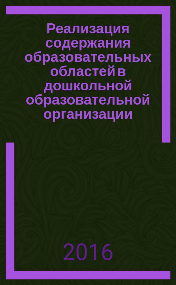 Реализация содержания образовательных областей в дошкольной образовательной организации : методические рекомендации. Вып. 2