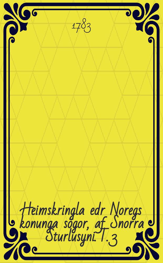 Heimskringla edr Noregs konunga s&ouml;gor, af Snorra Sturlusyni. T. 3