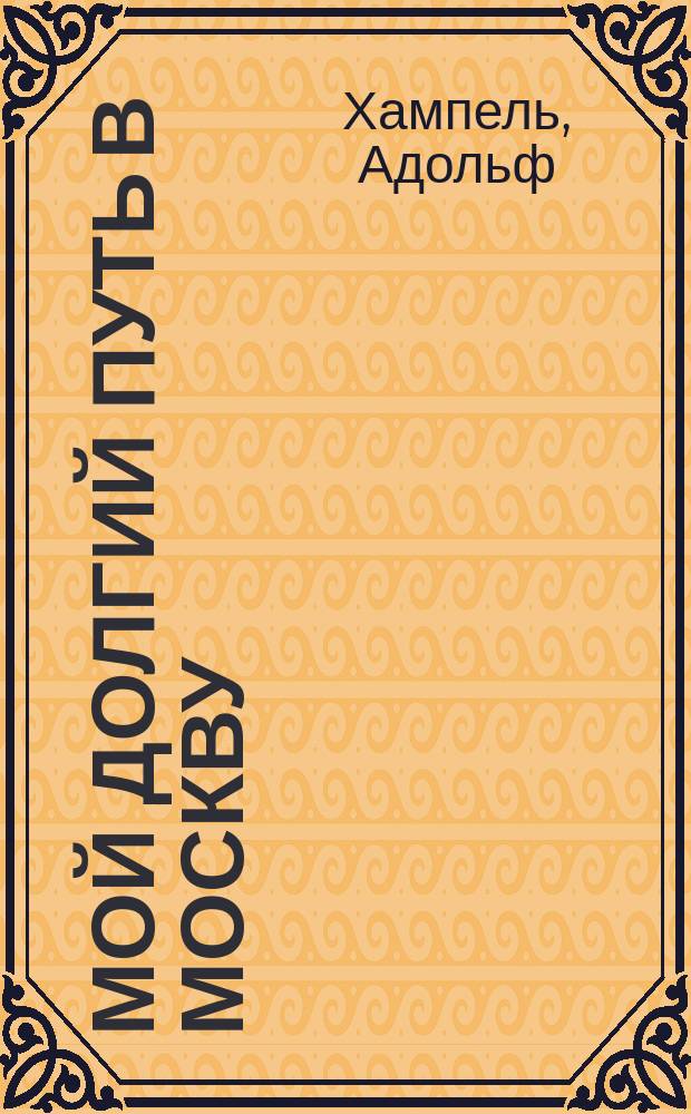 Мой долгий путь в Москву : воспоминания