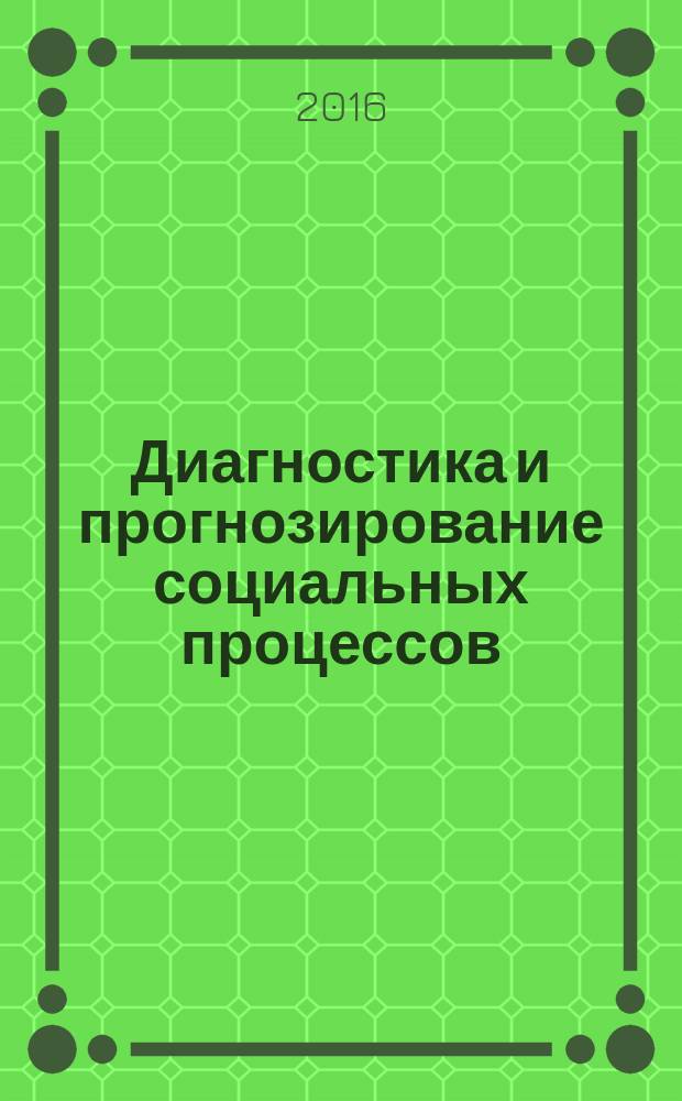 Диагностика и прогнозирование социальных процессов : материалы международной научно-практической конференции, (Белгород, 27-28 октября 2016 г.) : в 2 ч