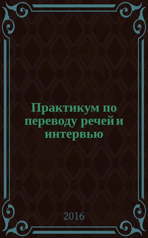 Практикум по переводу речей и интервью : учебное пособие для студентов высших учебных заведений, обучающихся по программе высшего образования по направлению подготовки 45.03.02 Лингвистика