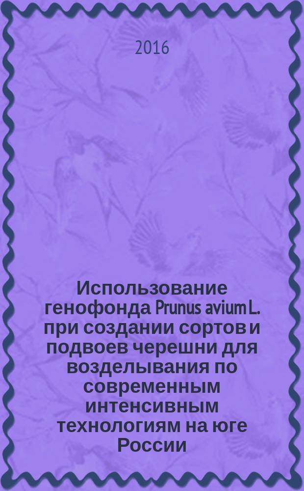 Использование генофонда Prunus avium L. при создании сортов и подвоев черешни для возделывания по современным интенсивным технологиям на юге России : автореферат дис. на соиск. уч. степ. доктора сельскохозяйственных наук : специальность 06.01.05 <Селекция и семеноводство сельскохозяйственных растений>
