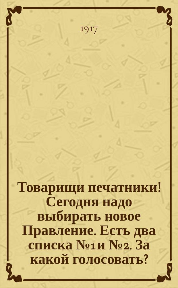 Товарищи печатники! Сегодня надо выбирать новое Правление. Есть два списка № 1 и № 2. За какой голосовать? : листовка