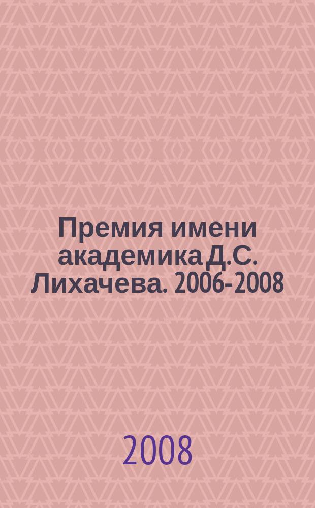 Премия имени академика Д. С. Лихачева. 2006-2008