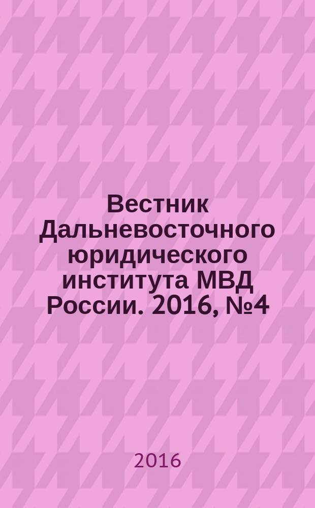 Вестник Дальневосточного юридического института МВД России. 2016, № 4 (37)