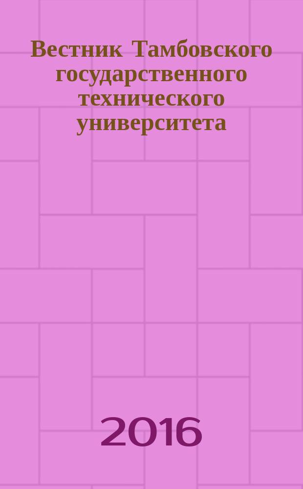 Вестник Тамбовского государственного технического университета : Четырехъязыч. науч.-теорет. и прикл. журн. широк. профиля. Т. 22, № 4 (с указ.)