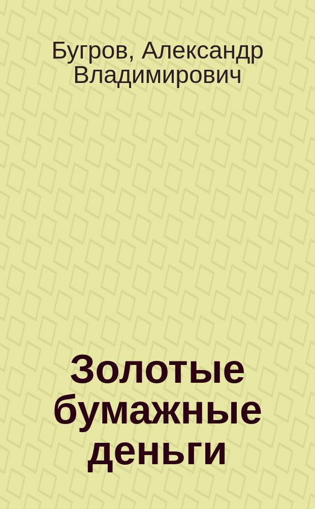 Золотые бумажные деньги : очерки по истории золотомонетного стандарта