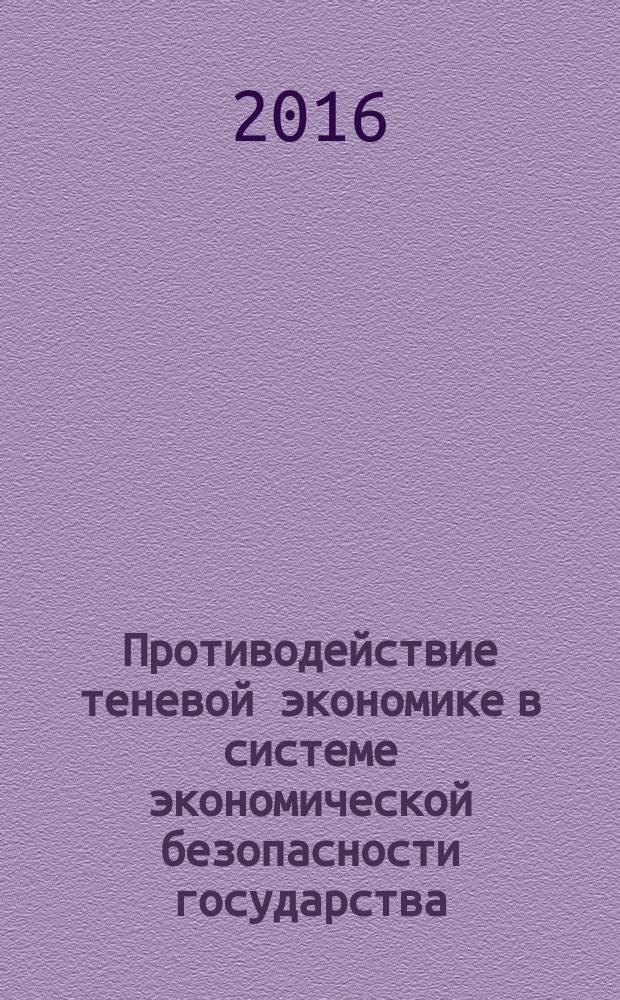 Противодействие теневой экономике в системе экономической безопасности государства : учебное пособие : для студентов специальностей 38.05.01 "Экономическая безопасность", 40.05.02 "Правоохранительная деятельность", 38.05.02 "Таможенное дело", 40.05.01 "Правовое обеспечение национальной безопасности"