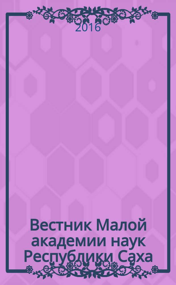 Вестник Малой академии наук Республики Саха (Якутия) = Proceedings of the Sakha junior science academy : научный журнал