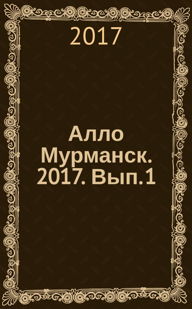 Алло Мурманск. 2017. Вып. 1(40) : адресно-телефонный справочник : 12+