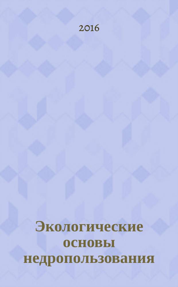Экологические основы недропользования : учебное пособие для студентов вузов, обучающихся по направлению подготовки "Экология и природопользование"