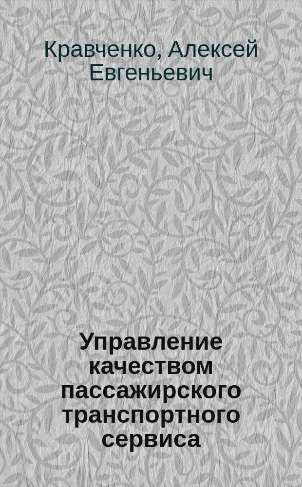 Управление качеством пассажирского транспортного сервиса: теория, методология, технология : монография