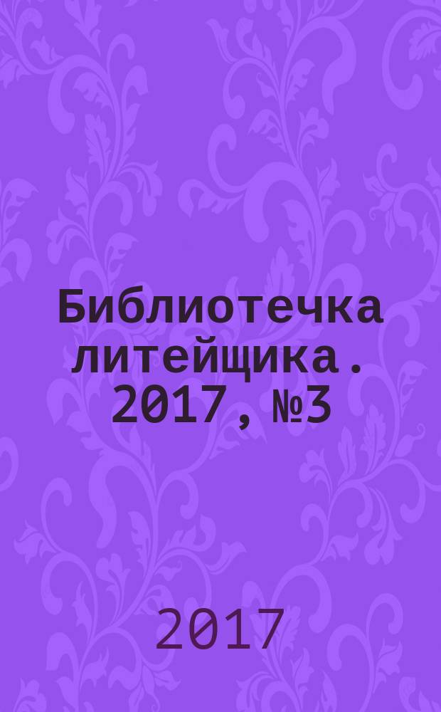 Библиотечка литейщика. 2017, № 3