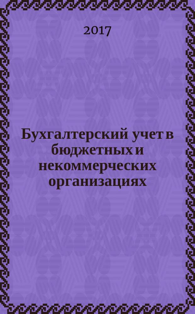 Бухгалтерский учет в бюджетных и некоммерческих организациях : Ежемес. журн. 2017, № 5 (413)