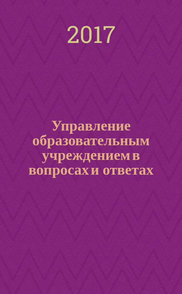 Управление образовательным учреждением в вопросах и ответах : школа и детский сад. 2017, № 3