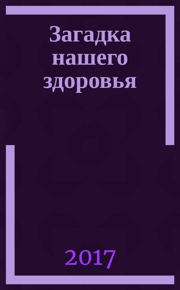 Загадка нашего здоровья : биоэнергетика человека - космическая и земная. Кн. 8 : [Физиология от Гиппократа до наших дней]