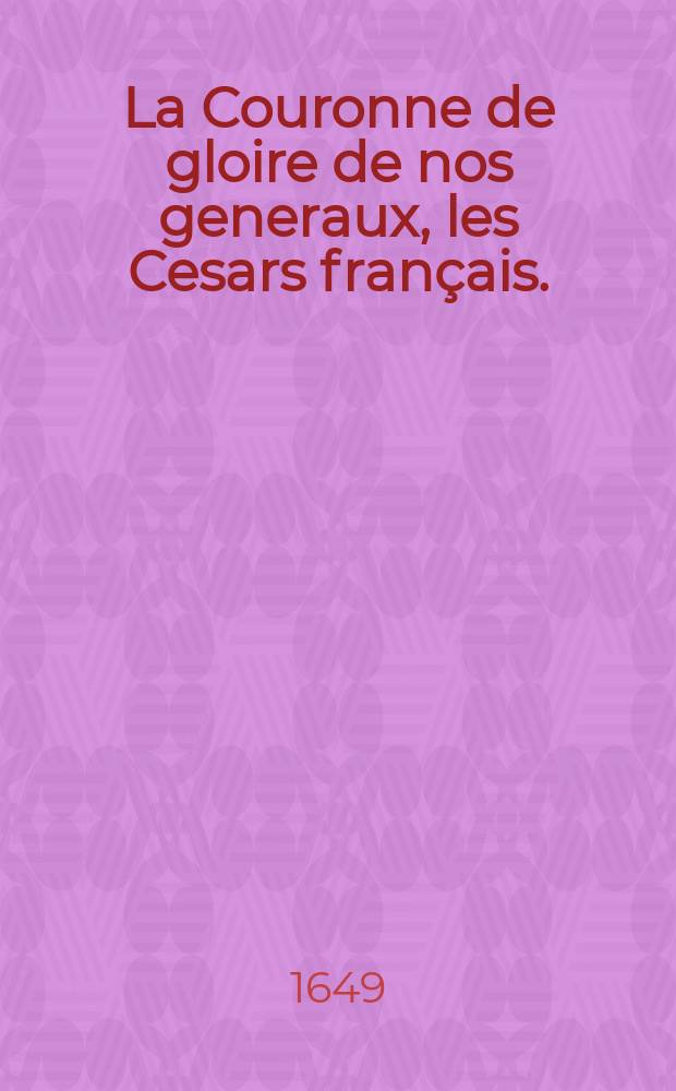 La Couronne de gloire de nos generaux, les Cesars fran&ccedil;ais.