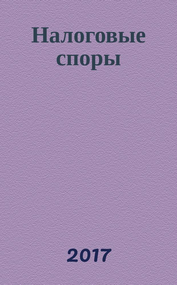 Налоговые споры : Журн. о победах и поражениях налогоплательщиков Офиц. печ. орган Палаты налоговых консультантов России. 2017, № 3