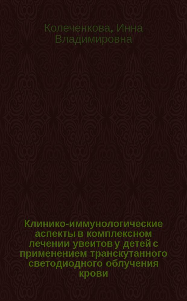 Клинико-иммунологические аспекты в комплексном лечении увеитов у детей с применением транскутанного светодиодного облучения крови : автореферат диссертации на соискание ученой степени кандидата медицинских наук : специальность 14.03.09 <Клиническая иммунология, аллергология> : специальность 14.01.07 <Глазные болезни>