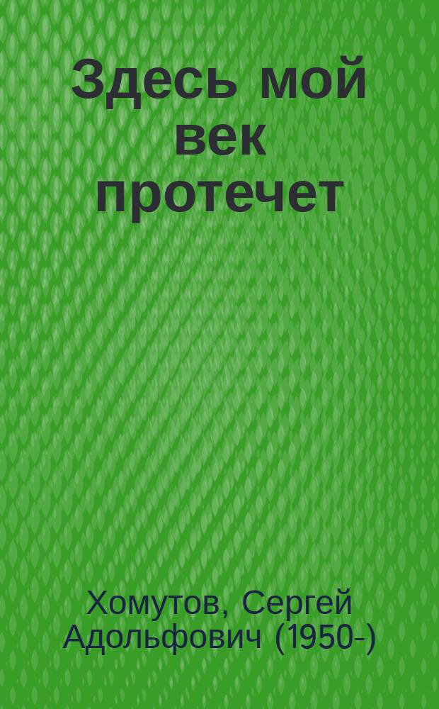Здесь мой век протечет : книга стихов