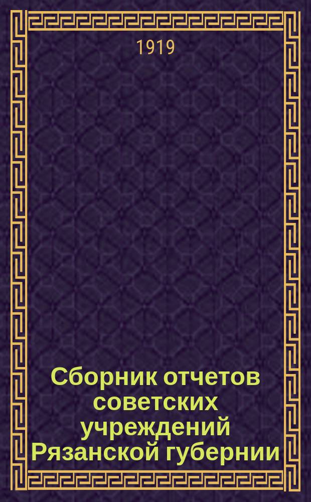Сборник отчетов советских учреждений Рязанской губернии : Ко 2-й годовщине Окт. революции (25 октября - 7 ноября 1917 г. - 7 ноября 1919 г.)